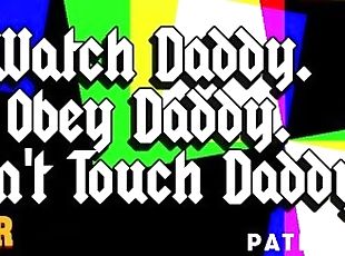 Watch Daddy. Obey Daddy. Don't Touch Daddy. - Erotic Audio
